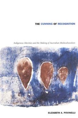 Cunning of Recognition Indigenous Alterities and the Making of Australian Multiculturalism  9780822328681 Front Cover