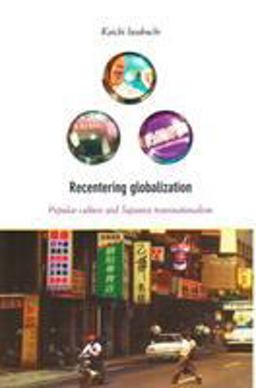 Recentering Globalization Popular Culture and Japanese Transnationalism  9780822328919 Front Cover