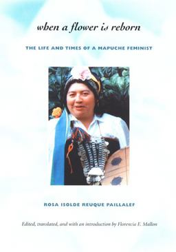 When a Flower Is Reborn The Life and Times of a Mapuche Feminist  9780822329626 Front Cover