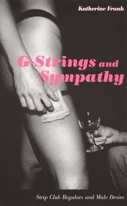 G-Strings and Sympathy Strip Club Regulars and Male Desire  9780822329725 Front Cover