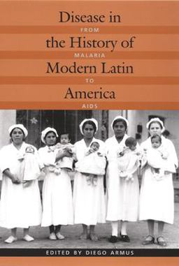 Disease in the History of Modern Latin America From Malaria to AIDS  9780822330691 Front Cover
