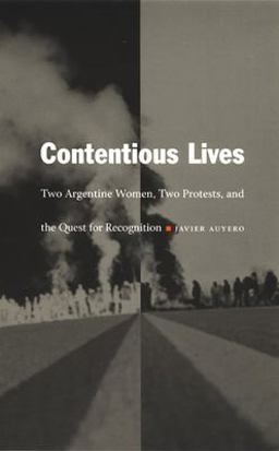 Contentious Lives Two Argentine Women, Two Protests, and the Quest for Recognition  9780822331155 Front Cover