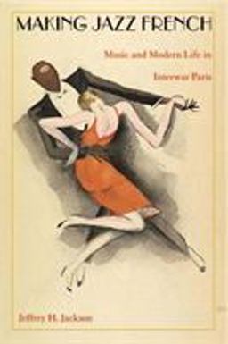 Making Jazz French Music and Modern Life in Interwar Paris  9780822331247 Front Cover