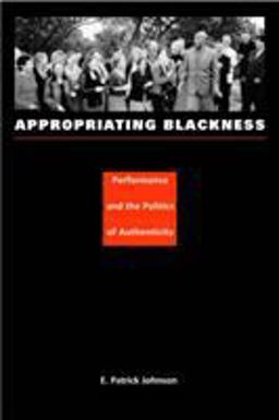 Appropriating Blackness Performance and the Politics of Authenticity  9780822331919 Front Cover