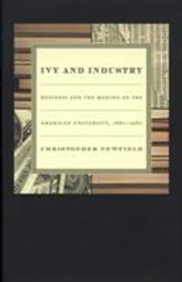 Ivy and Industry Business and the Making of the American University, 1880-1980  9780822332015 Front Cover