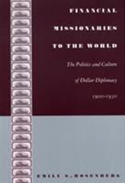 Financial Missionaries to the World The Politics and Culture of Dollar Diplomacy, 1900-1930  9780822332190 Front Cover