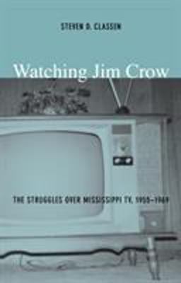 Watching Jim Crow The Struggles over Mississippi TV, 1955-1969  9780822333418 Front Cover