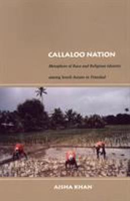 Callaloo Nation Metaphors of Race and Religious Identity among South Asians in Trinidad  9780822333883 Front Cover
