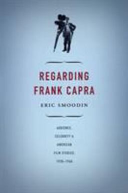 Regarding Frank Capra Audience, Celebrity, and American Film Studies, 1930-1960  9780822333944 Front Cover