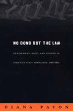 No Bond but the Law Punishment, Race, and Gender in Jamaican State Formation, 1780-1870  9780822333982 Front Cover