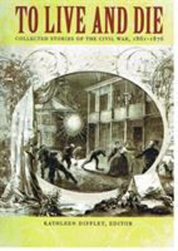 To Live and Die Collected Stories of the Civil War, 1861-1876  9780822334392 Front Cover