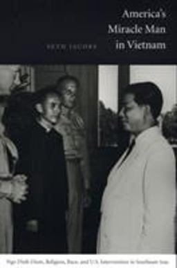 America's Miracle Man in Vietnam Ngo Dinh Diem, Religion, Race, and U. S. Intervention in Southeast Asia  9780822334408 Front Cover