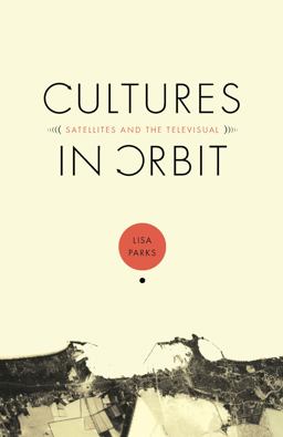 Cultures in Orbit Satellites and the Televisual  9780822334972 Front Cover