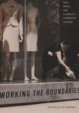 Working the Boundaries Race, Space, and Illegality in Mexican Chicago  9780822336150 Front Cover