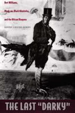Last Darky Bert Williams, Black-On-Black Minstrelsy, and the African Diaspora  9780822336433 Front Cover