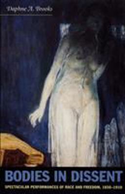 Bodies in Dissent Spectacular Performances of Race and Freedom, 1850-1910  9780822337225 Front Cover