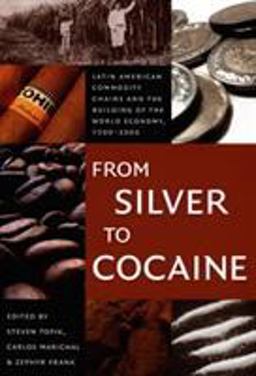 From Silver to Cocaine Latin American Commodity Chains and the Building of the World Economy, 1500-2000  9780822337669 Front Cover