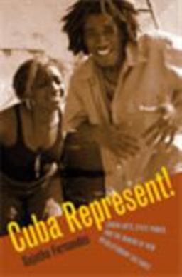 Cuba Represent! Cuban Arts, State Power, and the Making of New Revolutionary Cultures  9780822338918 Front Cover