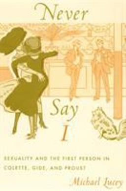 Never Say I Sexuality and the First Person in Colette, Gide, and Proust  9780822338970 Front Cover