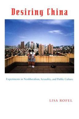 Desiring China Experiments in Neoliberalism, Sexuality, and Public Culture  9780822339472 Front Cover