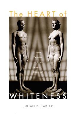 Heart of Whiteness Normal Sexuality and Race in America, 1880-1940  9780822339489 Front Cover