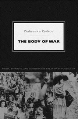 Body of War Media, Ethnicity, and Gender in the Break-Up of Yugoslavia  9780822339663 Front Cover