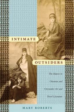 Intimate Outsiders The Harem in Ottoman and Orientalist Art and Travel Literature  9780822339670 Front Cover
