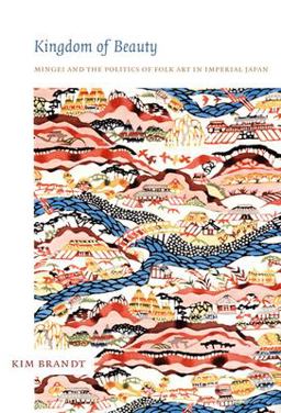 Kingdom of Beauty Mingei and the Politics of Folk Art in Imperial Japan  9780822340003 Front Cover