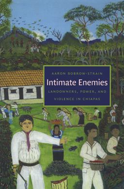 Intimate Enemies Landowners, Power, and Violence in Chiapas  9780822340041 Front Cover