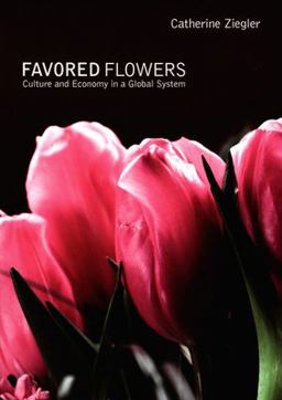 Favored Flowers Culture and Economy in a Global System  9780822340263 Front Cover