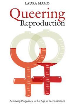 Queering Reproduction Achieving Pregnancy in the Age of Technoscience  9780822340782 Front Cover