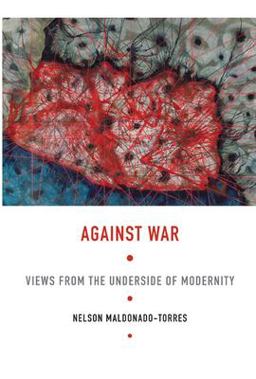 Against War Views from the Underside of Modernity  9780822341703 Front Cover