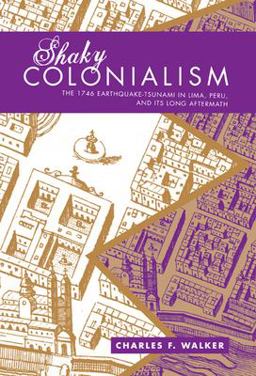 Shaky Colonialism The 1746 Earthquake-Tsunami in Lima, Peru, and Its Long Aftermath  9780822341895 Front Cover