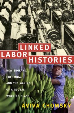 Linked Labor Histories New England, Colombia, and the Making of a Global Working Class  9780822341901 Front Cover