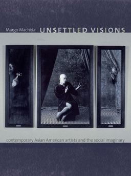 Unsettled Visions Contemporary Asian American Artists and the Social Imaginary  9780822342045 Front Cover