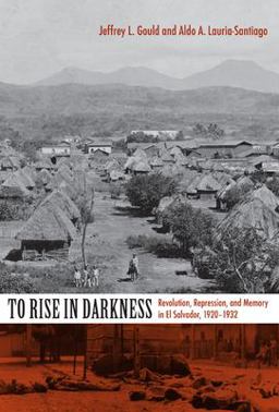 To Rise in Darkness Revolution, Repression, and Memory in el Salvador, 1920-1932  9780822342281 Front Cover
