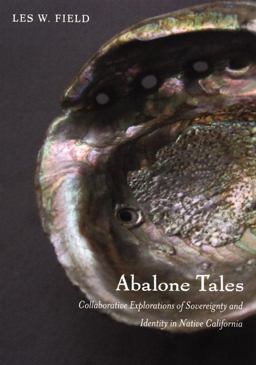 Abalone Tales Collaborative Explorations of Sovereignty and Identity in Native California  9780822342335 Front Cover