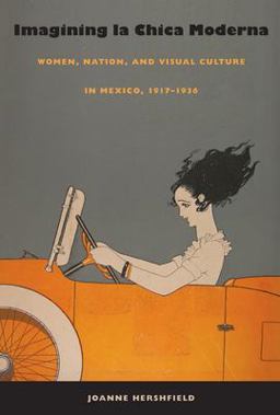 Imagining la Chica Moderna Women, Nation, and Visual Culture in Mexico, 1917-1936  9780822342380 Front Cover