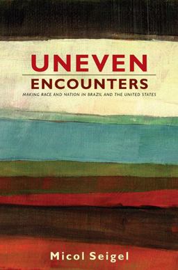 Uneven Encounters Making Race and Nation in Brazil and the United States  9780822344407 Front Cover