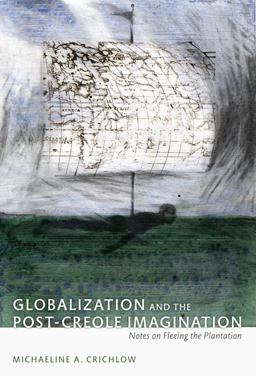 Globalization and the Post-Creole Imagination Notes on Fleeing the Plantation  9780822344414 Front Cover