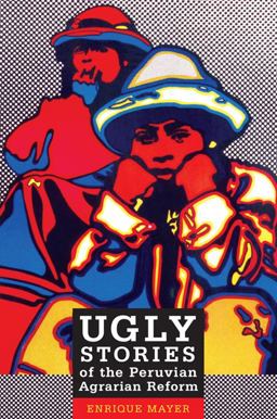 Ugly Stories of the Peruvian Agrarian Reform  9780822344698 Front Cover