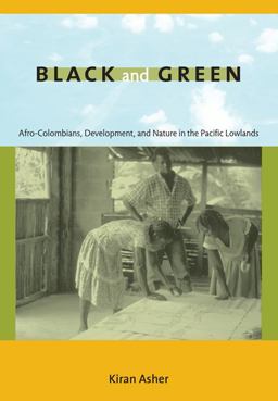 Black and Green Afro-Colombians, Development, and Nature in the Pacific Lowlands  9780822344834 Front Cover