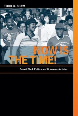 Now Is the Time! Detroit Black Politics and Grassroots Activism  9780822345084 Front Cover
