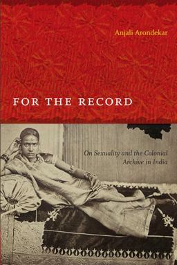 For the Record On Sexuality and the Colonial Archive in India  9780822345336 Front Cover