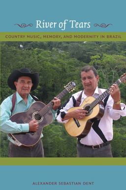 River of Tears Country Music, Memory, and Modernity in Brazil  9780822345374 Front Cover