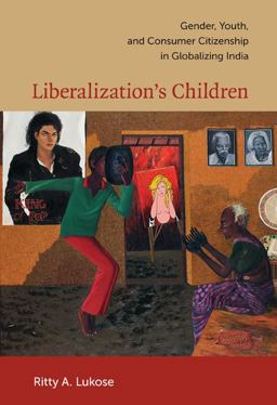 Liberalization's Children Gender, Youth, and Consumer Citizenship in Globalizing India  9780822345671 Front Cover