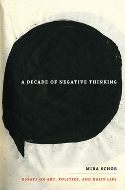 Decade of Negative Thinking Essays on Art, Politics, and Daily Life  9780822346029 Front Cover