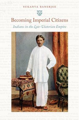 Becoming Imperial Citizens Indians in the Late-Victorian Empire  9780822346081 Front Cover