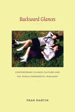 Backward Glances Contemporary Chinese Cultures and the Female Homoerotic Imaginary  9780822346807 Front Cover