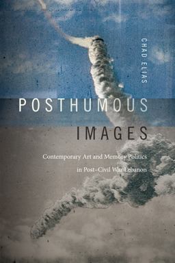 Posthumous Images Contemporary Art and Memory Politics in Post-Civil War Lebanon  9780822347101 Front Cover